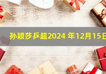 孙颖莎乒超2024 年12月15日